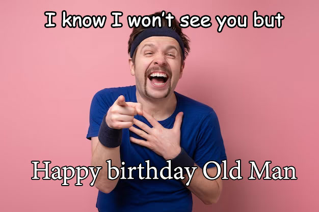 happy birthday old man meme funny